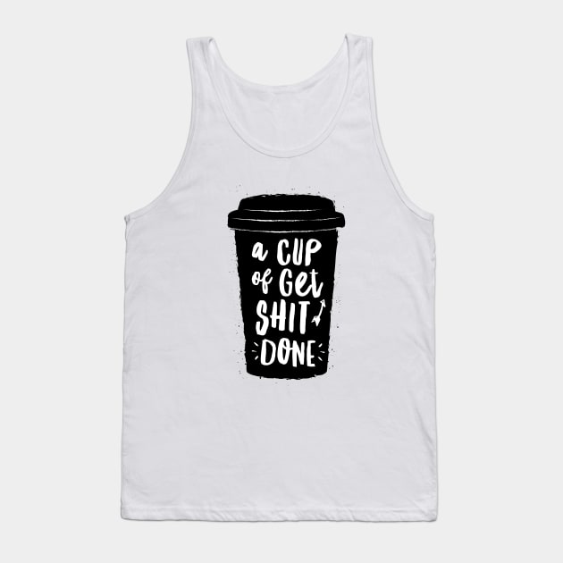 A Cup of Get Shit Done Tank Top by MotivatedType